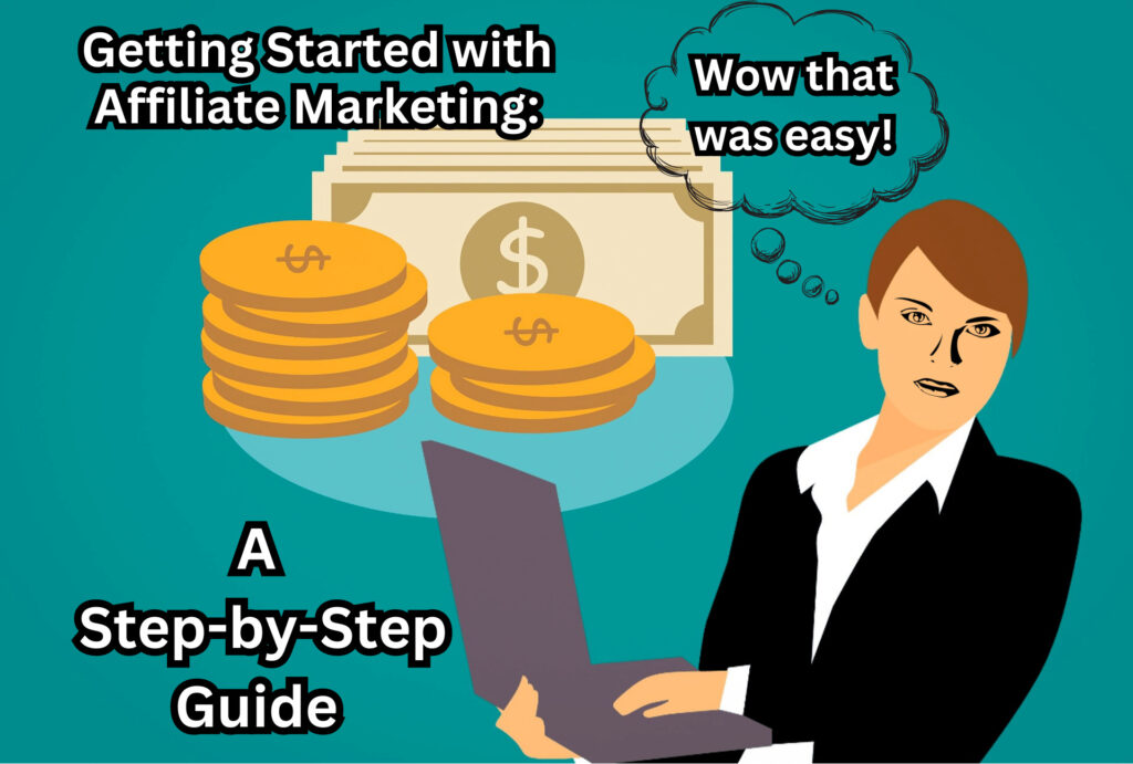 An image of teal background with cartoon dollar bills and coins and a woman holding a laptop with a thought bubble coming out of her head stating: "Wow that was easy!" Text overlay reads Getting started with affiliate marketing: A step-by-step guide.
